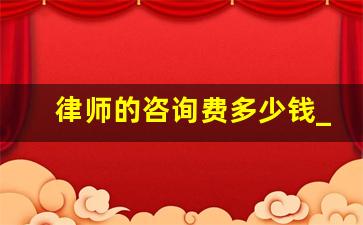 律师的咨询费多少钱_网上律师咨询费多少钱