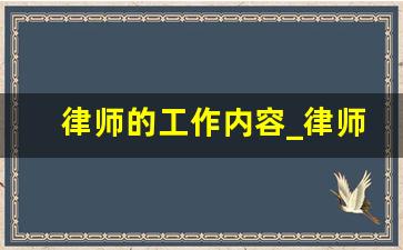 律师的工作内容_律师每天的工作是什么