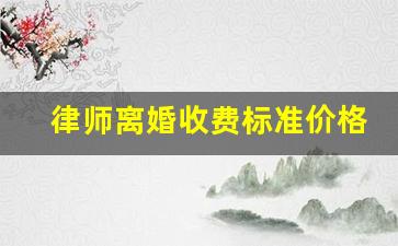 律师离婚收费标准价格表最新