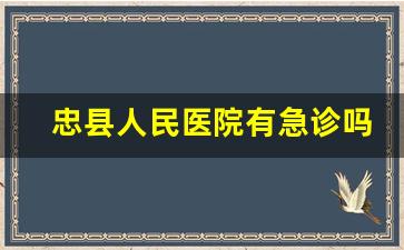 忠县人民医院有急诊吗_忠县中医院有哪些科室