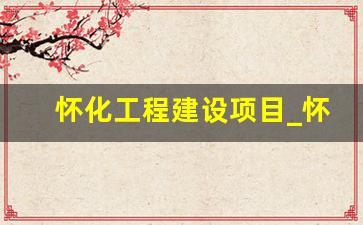 怀化工程建设项目_怀化未来城区扩建方向