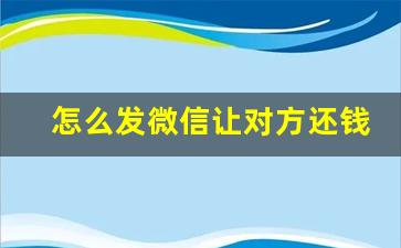 怎么发微信让对方还钱_要账三大忌讳