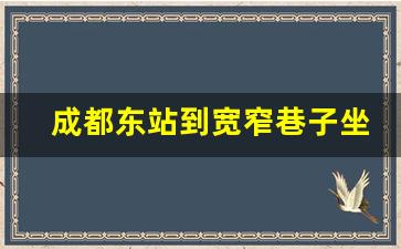 成都东站到宽窄巷子坐地铁几号线_宽窄巷子到春熙路地铁