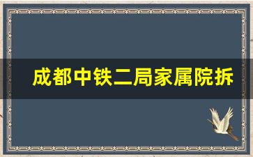 成都中铁二局家属院拆迁_成都铁路新村拆迁消息