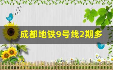 成都地铁9号线2期多久通车