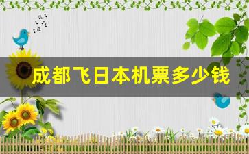 成都飞日本机票多少钱_成都飞日本几个小时