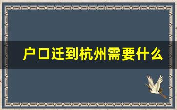 户口迁到杭州需要什么条件_杭州迁入户口办理流程