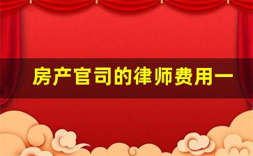 房产官司的律师费用一般是多少_天津十大律师