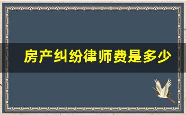 房产纠纷律师费是多少