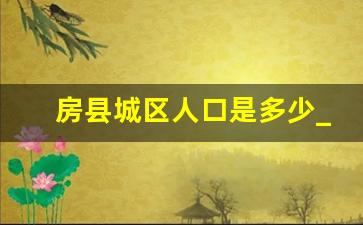 房县城区人口是多少_房县东浪村人口有多少