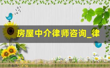 房屋中介律师咨询_律师事务所法律咨询