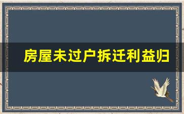 房屋未过户拆迁利益归谁