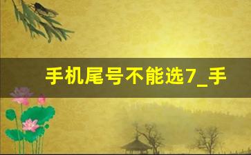 手机尾号不能选7_手机尾号8好还是6好