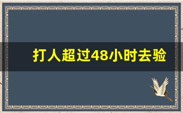 打人超过48小时去验伤有用吗