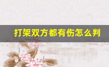 打架双方都有伤怎么判_互殴都有伤怎么认定责任