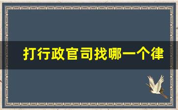 打行政官司找哪一个律师事务所最好