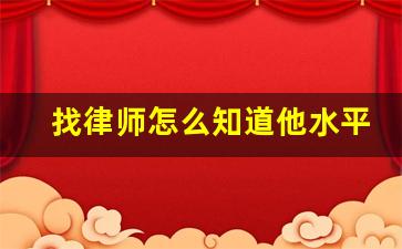 找律师怎么知道他水平高不高_一般请个律师需要多少钱