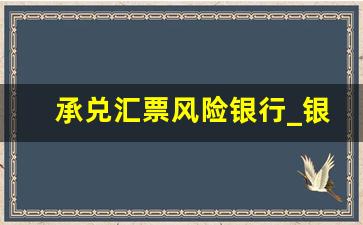 承兑汇票风险银行_银行承兑汇票有没有风险