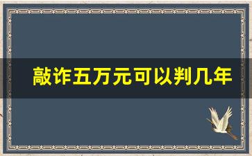 敲诈五万元可以判几年