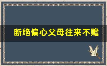 断绝偏心父母往来不赡养