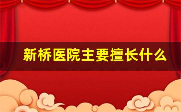 新桥医院主要擅长什么