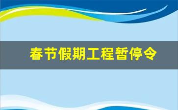 春节假期工程暂停令