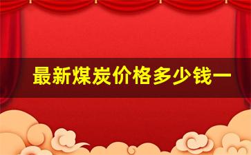 最新煤炭价格多少钱一吨