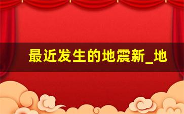 最近发生的地震新_地震刚刚最新12月23