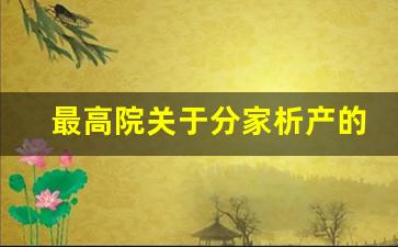 最高院关于分家析产的规定_法院分家析产怎么收费