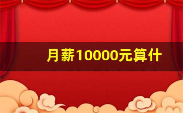 月薪10000元算什么水平高