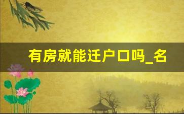 有房就能迁户口吗_名下有房产可以迁户口吗