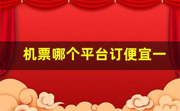 机票哪个平台订便宜一点_携程网上订票飞机票