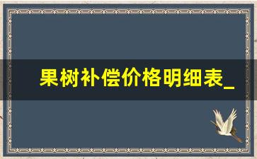 果树补偿价格明细表_占地榛子树怎么补偿