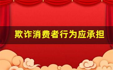 欺诈消费者行为应承担什么法律责任_法律关于欺诈的定义