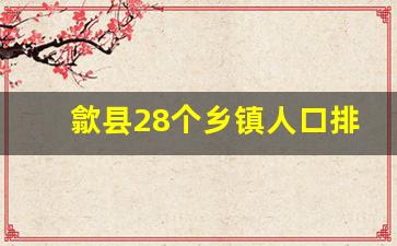 歙县28个乡镇人口排名_黄山市歙县经济怎么样