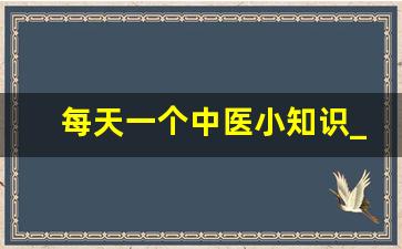 每天一个中医小知识_简单的中医常识