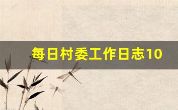 每日村委工作日志100字_村委会工作总结报告