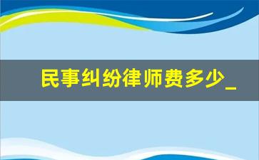 民事纠纷律师费多少_民事纠纷不和解会怎样