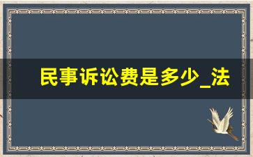 民事诉讼费是多少_法庭的诉讼费多少钱