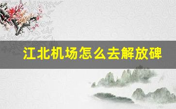 江北机场怎么去解放碑_从解放碑打车去江北机场四点