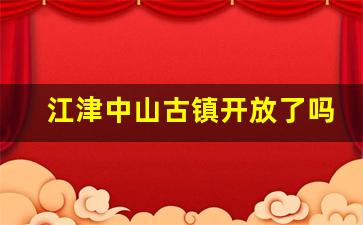 江津中山古镇开放了吗_江津中山古镇重建