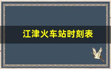 江津火车站时刻表