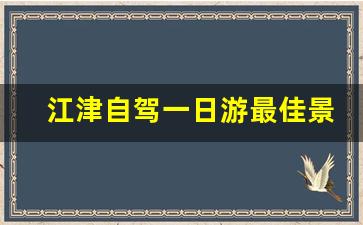 江津自驾一日游最佳景点