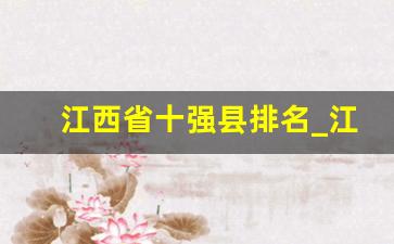 江西省十强县排名_江西省人均GDP十强县