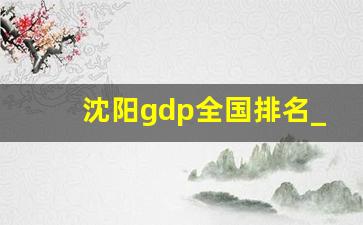 沈阳gdp全国排名_2023年东三省城市gdp排行