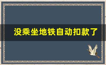 没乘坐地铁自动扣款了怎么办理