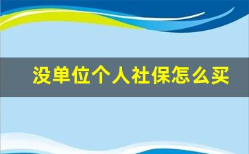 没单位个人社保怎么买_社保和医保两个都要交吗