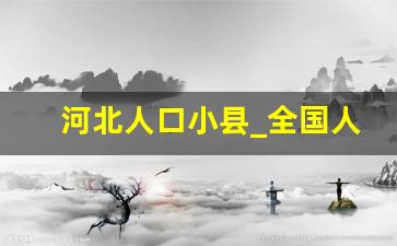 河北人口小县_全国人口不足10万的县