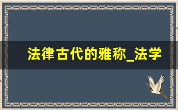 法律古代的雅称_法学箴言