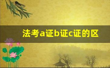 法考a证b证c证的区别_2023年法考通过率最新